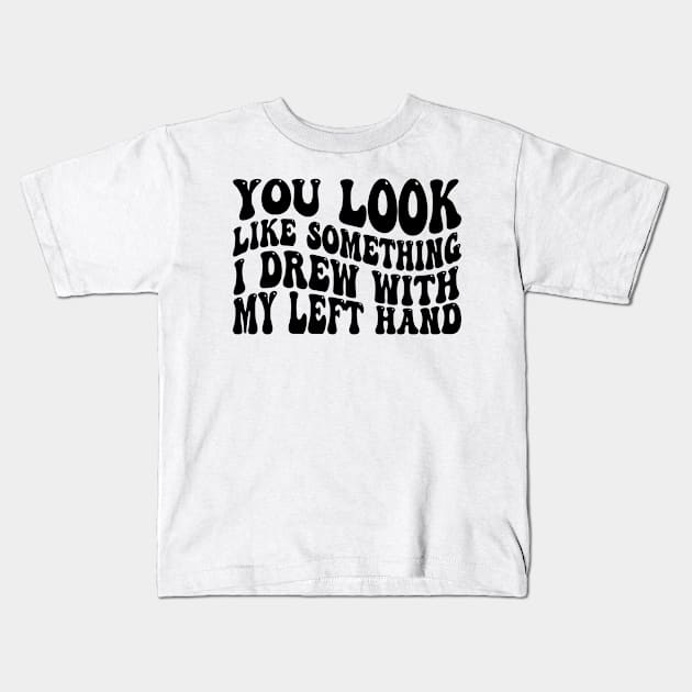 you look like something i drew with my left hand Kids T-Shirt by mdr design